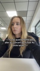 « Tu vas quand même pas aller au concert de la Star Ac’ toute seule ? »