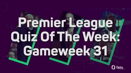 Premier League Quiz Of The Week: Gameweek 31