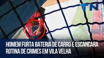 Homem furta bateria de carro e escancara rotina de crimes em Vila Velha