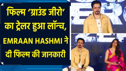 फिल्म ‘ग्राउंड जीरो’ का ट्रेलर हुआ लॉन्च, Emraan Hashmi ने दी फिल्म की जानकारी