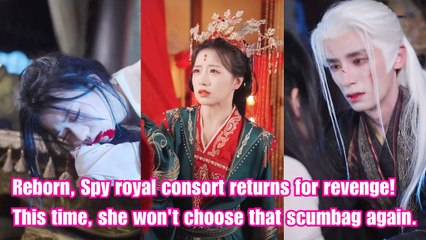 Reborn, Stealthy spy Royal consort return for revenge! This time, she won't chose that scumbag again