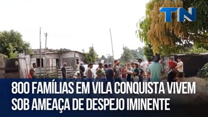 800 famílias em Vila Conquista vivem sob ameaça de despejo iminente