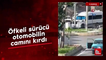 Kahramanmaraş'ta öfkeli sürücü otomobilin camını kırdı