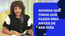 Achava que tinha que fazer MBA antes de ser mãe