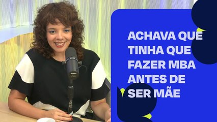 Achava que tinha que fazer MBA antes de ser mãe