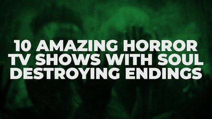 10 Amazing Horror TV Shows With Soul Destroying Endings