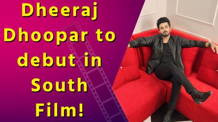 Dheeraj Dhoopar is all set to make his entry into South Indian cinema