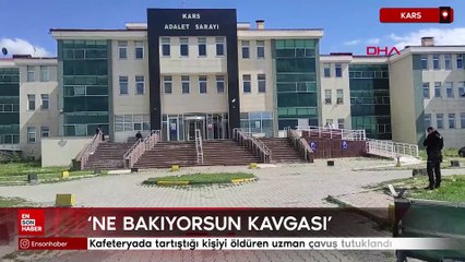 Kars'ta kafeteryada tartıştığı kişiyi öldüren uzman çavuş tutuklandı
