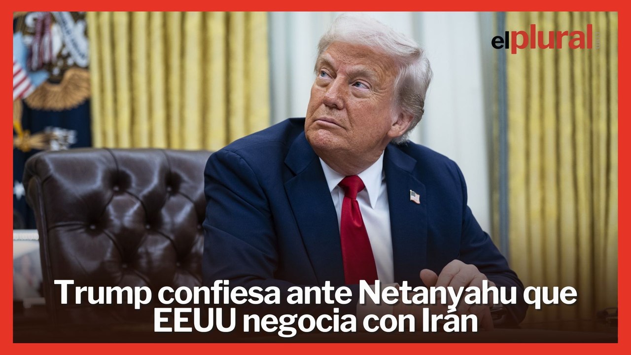 Trump confiesa ante Netanyahu que Estados Unidos negocia con Irán