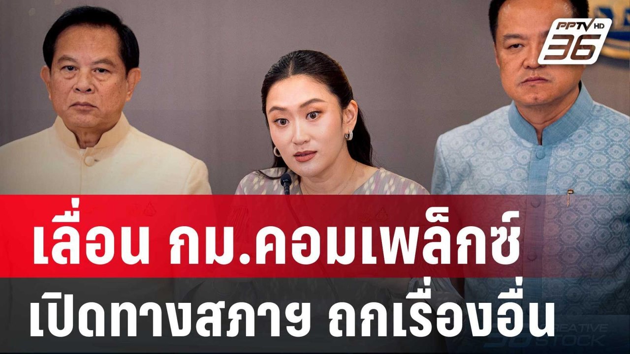 "นายกฯอิ๊งค์" เลื่อน กม.คอมเพล็กซ์ เปิดทางสภาฯ...