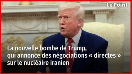 La nouvelle bombe de Trump, qui annonce des négociations « directes » sur le nucléaire iranien