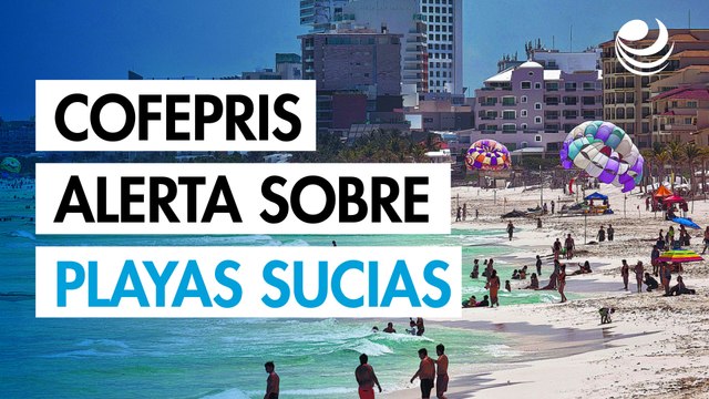 Vacaciones de Semana Santa: Cofepris alerta sobre seis playas con altos niveles de bacterias fecales