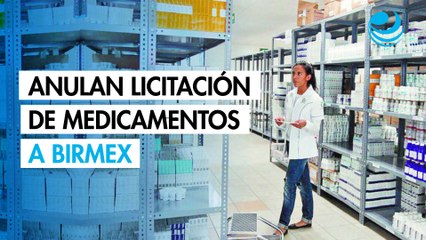 Anulan licitación de medicamentos a Birmex