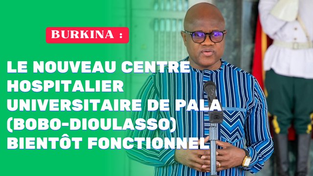 Burkina : Le nouveau Centre hospitalier universitaire de Pala (Bobo-Dioulasso) bientôt fonctionnel (Conseil des ministres)