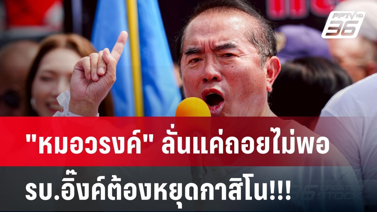 "หมอวรงค์" ลั่นแค่ถอยไม่พอ รบ.อิ๊งค์ต้องหยุดกาส...