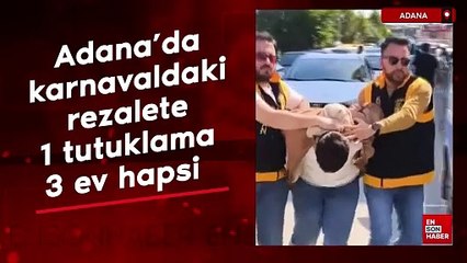 Adana'da karnavaldaki rezalete 1 tutuklama, 3 ev hapsi