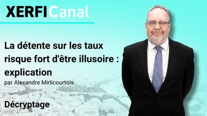 La détente sur les taux risque fort d'être illusoire : explication [Alexandre Mirlicourtois]