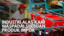 Industri Alas Kaki Waspadai Serbuan Produk Impor