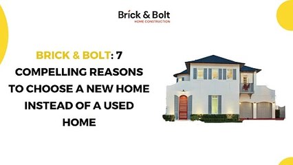 Brick And Bolt - 7 Compelling Reasons to Choose a New Home Instead of a Used Home