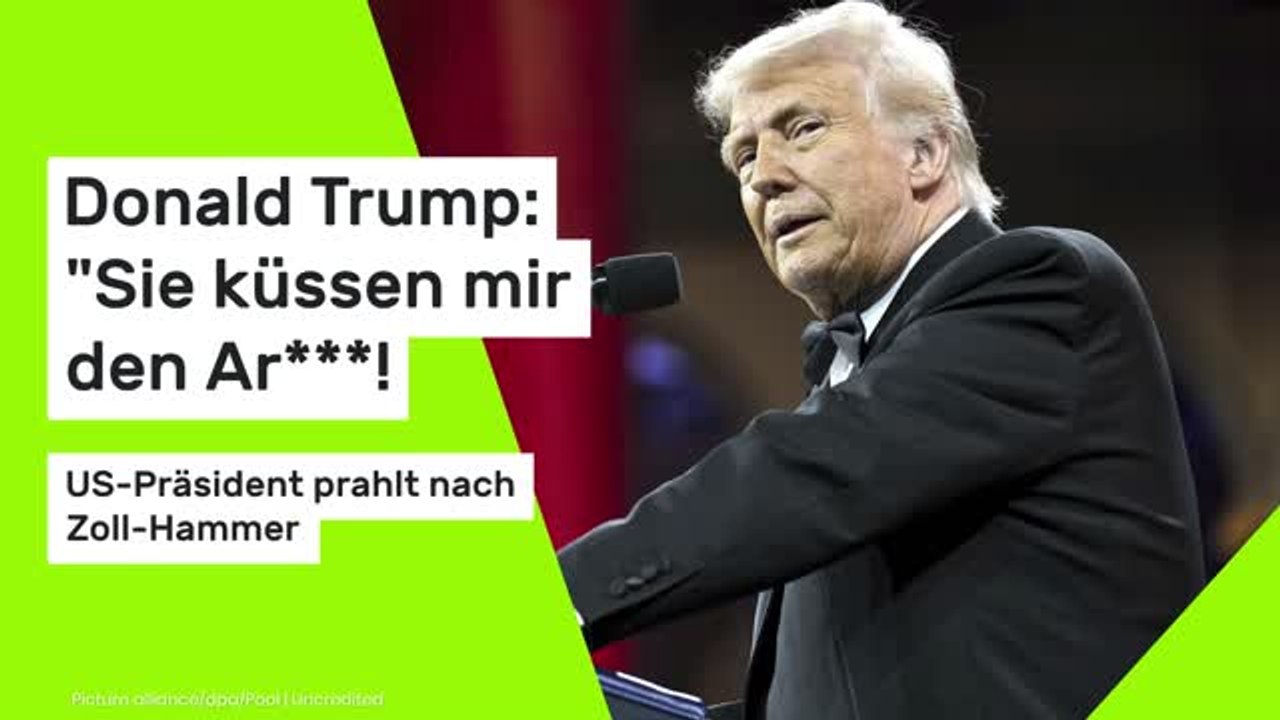 Donald Trump: 'Sie küssen mir den Ar***!' US-Präsident prahlt nach Zoll-Hammer