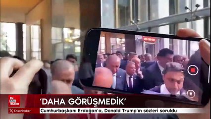 Cumhurbaşkanı Erdoğan'a, Donald Trump’ın sözleri soruldu: Daha görüşmedik