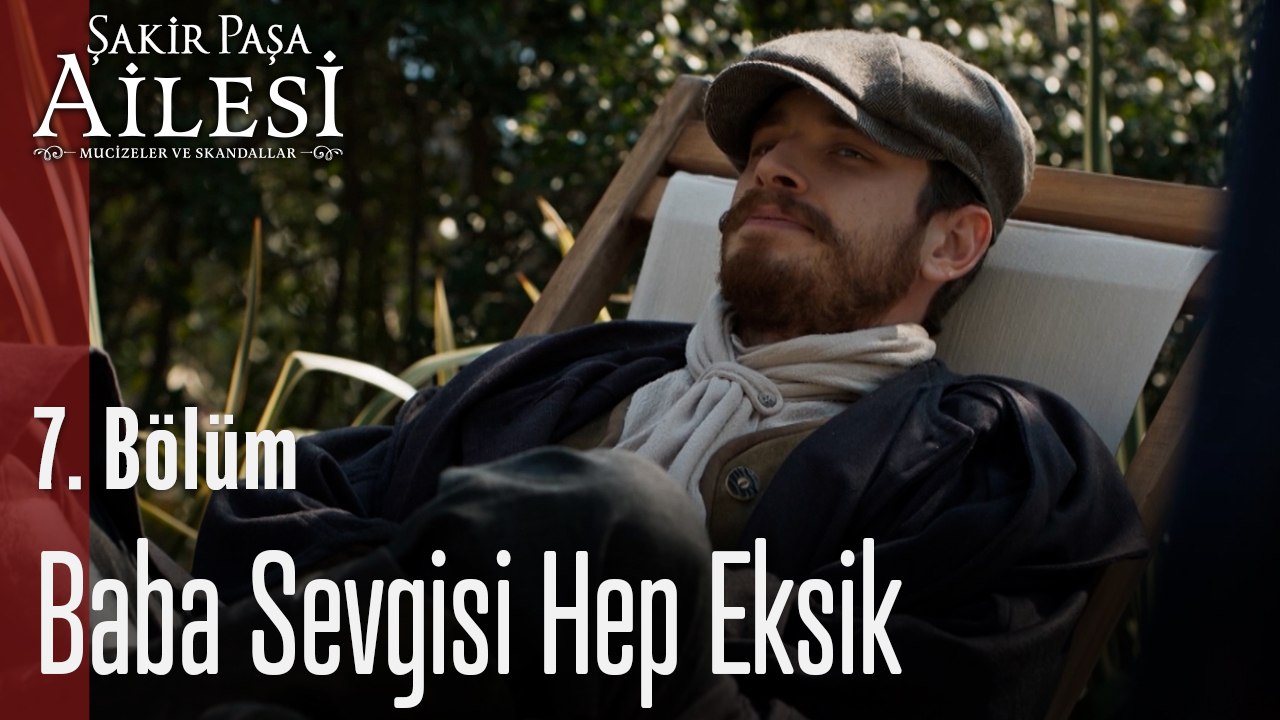 Baba Sevgisi Hep  Eksik - Şakir Paşa Ailesi Mucizeler ve Skandallar 7.Bölüm