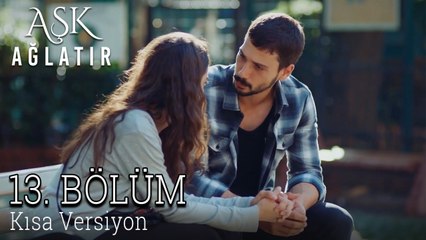 Aşk Ağlatır 13. Bölüm KISA VERSİYON