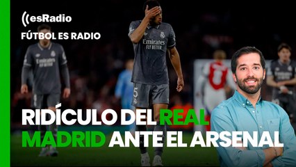 Fútbol es Radio: Ridículo del Real Madrid ante el Arsenal en Champions
