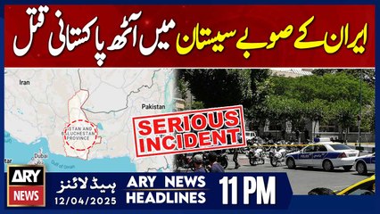 ARY News 11 PM Headlines || 12th April 2025 - Eight Pakistani nationals k***d in Iran