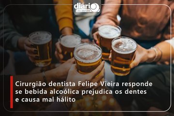 Cirurgião dentista Felipe Vieira responde se bebida alcoólica prejudica os dentes e causa mal hálito