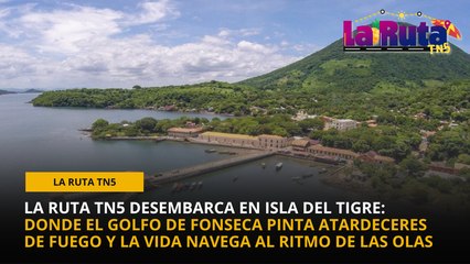 La Ruta TN5 desembarca en Isla del Tigre: Donde el Golfo de Fonseca pinta atardeceres de fuego y la vida navega al ritmo de las olas