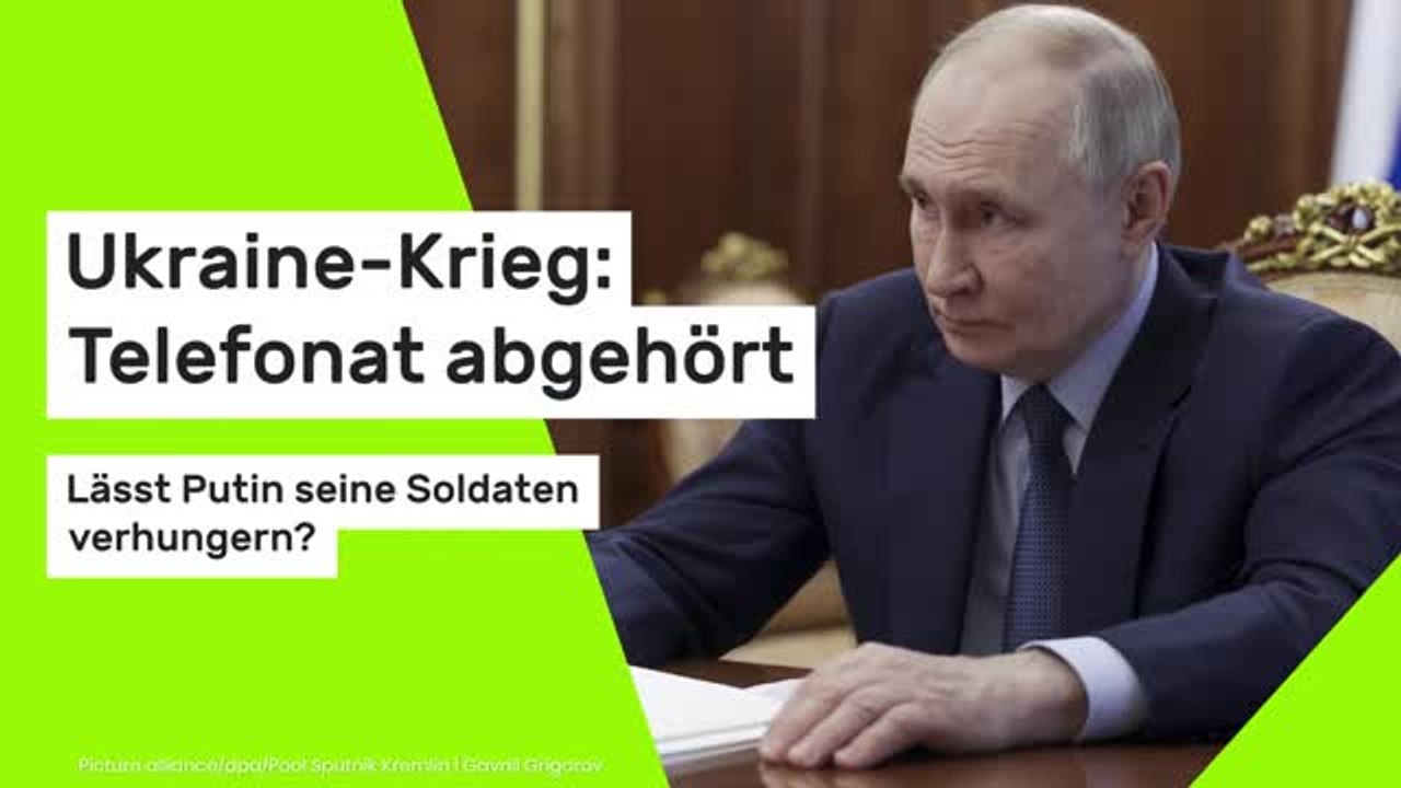 Ukraine-Krieg: Telefonat abgehört - Lässt Putin seine Soldaten verhungern?
