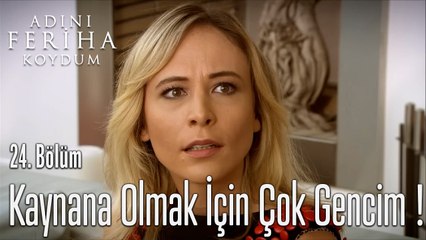 Kaynana Olmak İçin Çok Gencim - Adını Feriha Koydum 24. Bölüm