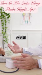 Làm gì khi quên uống thuốc huyết áp