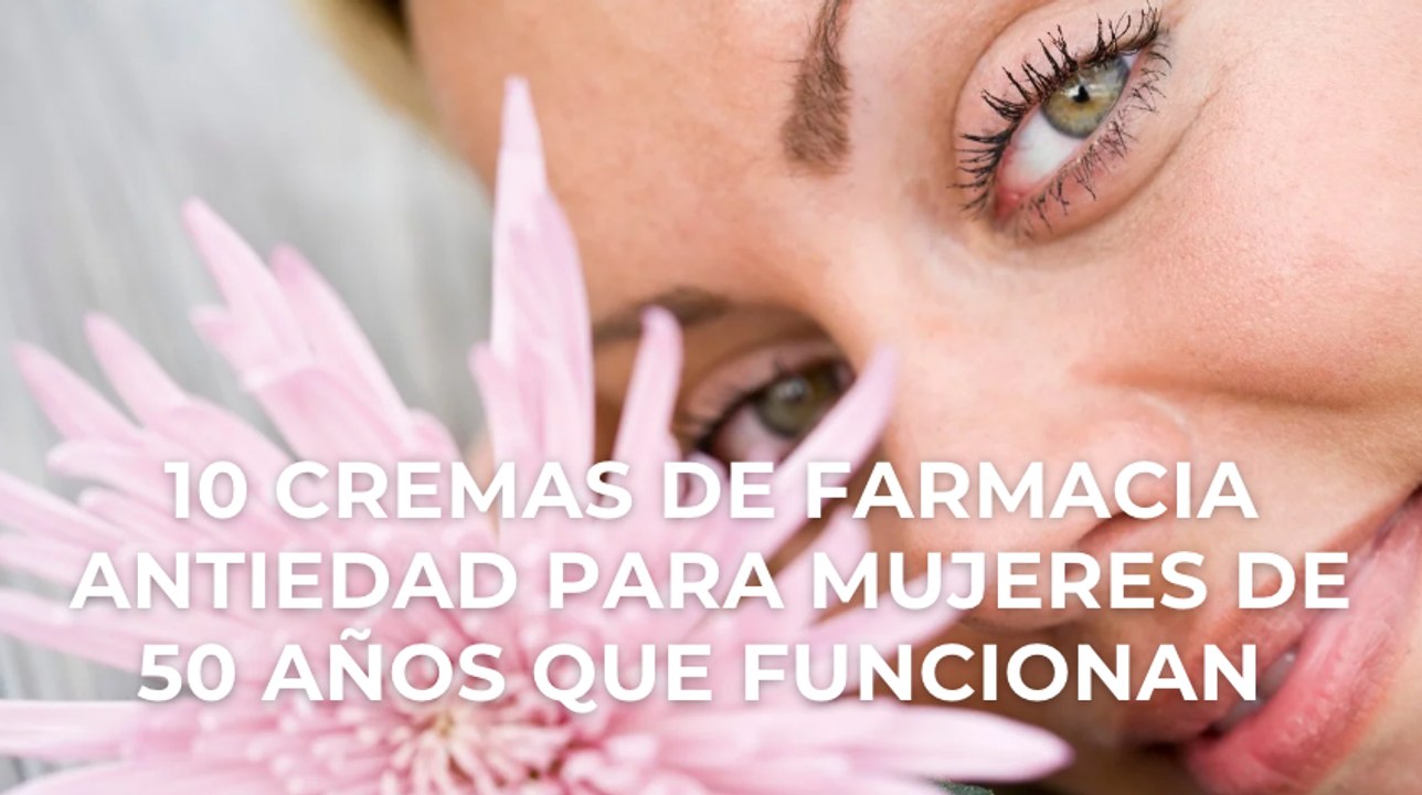 10 cremas de farmacia antiedad para mujeres de 50 años que funcionan