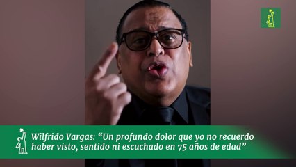 Wilfrido Vargas- “Un profundo dolor que yo no recuerdo haber visto, sentido ni escuchado en 75 años de edad”