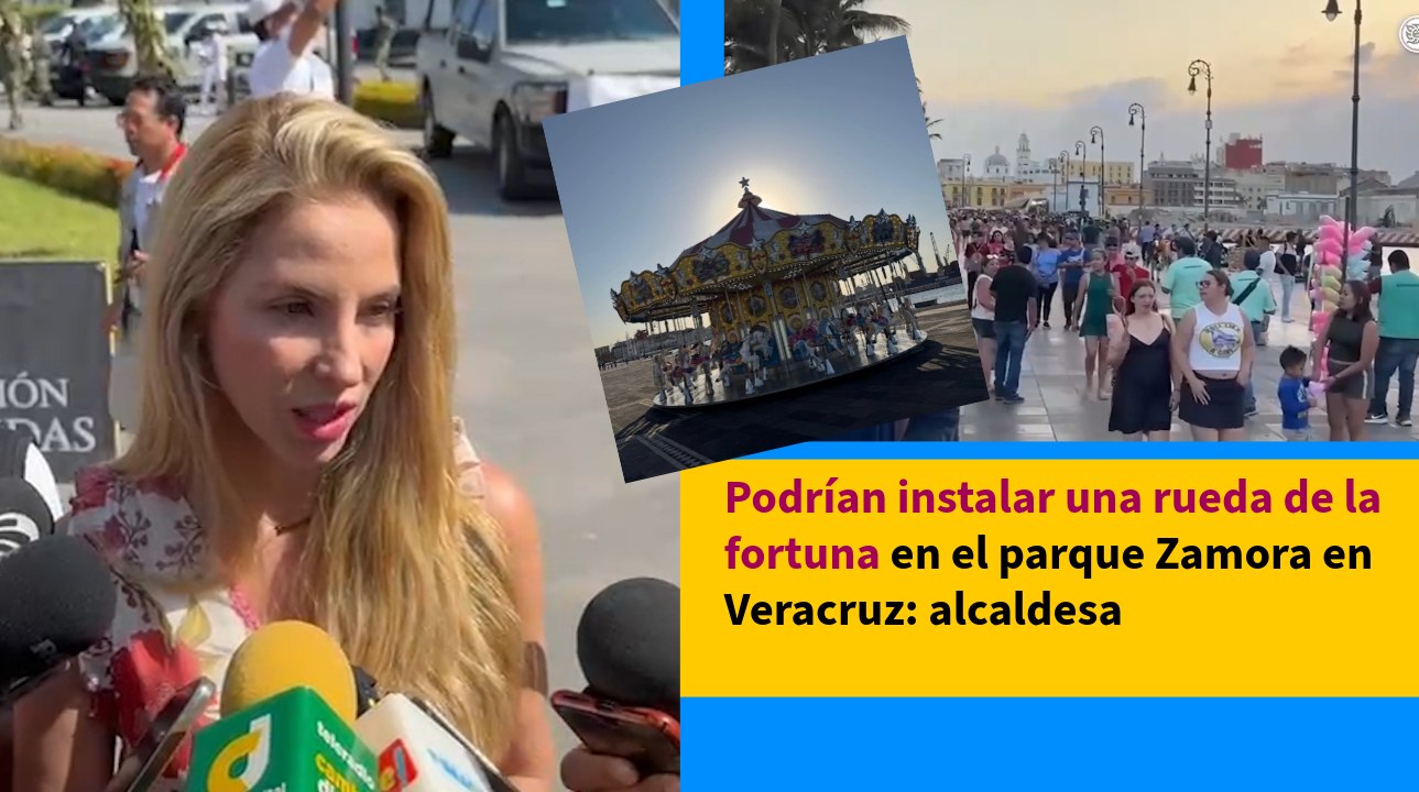 Podrían instalar una rueda de la fortuna en el parque Zamora en Veracruz: alcaldesa