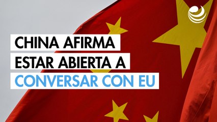 China afirma que está abierto a conversaciones con Estados Unidos