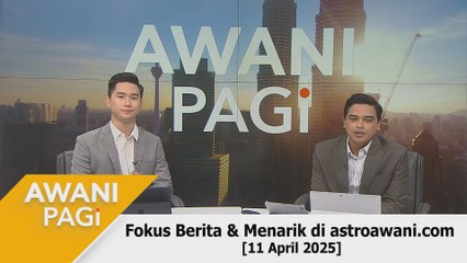 AWANI Pagi: Berita tumpuan & menarik di astroawani.com [11 April 2025]