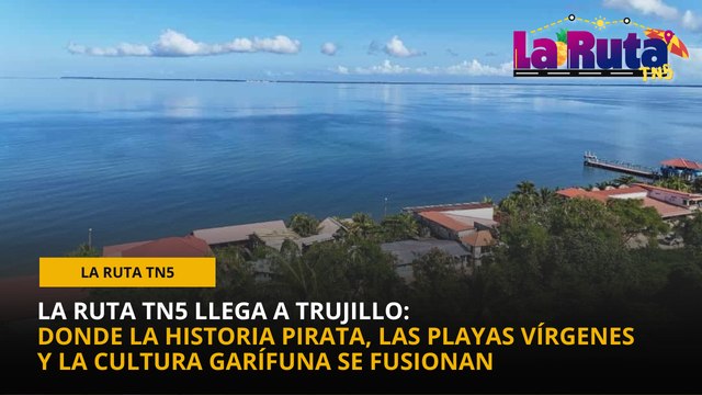 La Ruta TN5 llega a Trujillo: Donde la historia pirata, las playas vírgenes y la cultura garífuna se fusionan