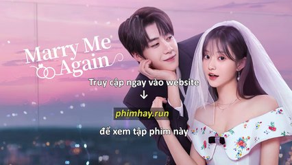 Xin Hãy Kết Hôn Với Tôi Lần Nữa – Tập 21 Vietsub + Thuyết Minh Tiếng Việt