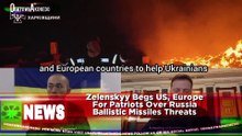 Zelenskyy Begs US, Europe For Patriots Over Russia Ballistic Missiles Threats