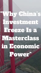 "Why China’s Investment Freeze Is a Masterclass in Economic Power"