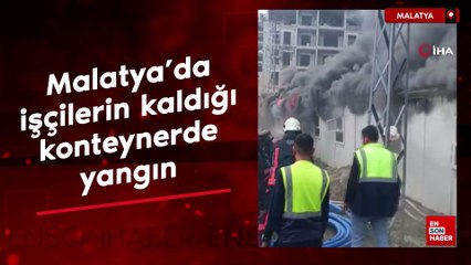 Malatya'da işçilerin kaldığı konteynerde yangın çıktı