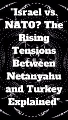 "Israel vs. NATO? The Rising Tensions Between Netanyahu and Turkey Explained"