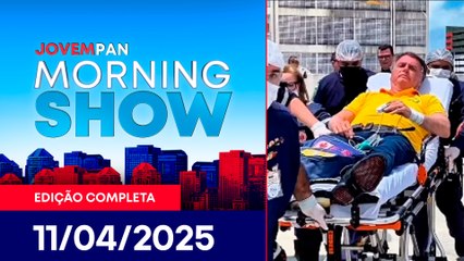 BOLSONARO SENTE DORES E É HOSPITALIZADO | MORNING SHOW - 11/04/25