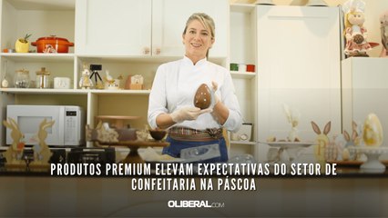 Produtos premium elevam expectativas do setor de confeitaria na Páscoa