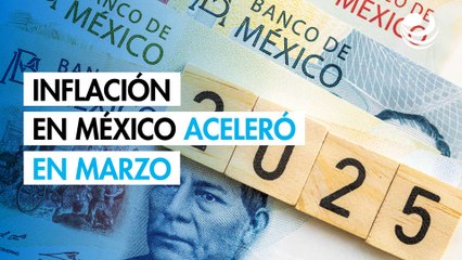 Inflación en México aceleró en marzo