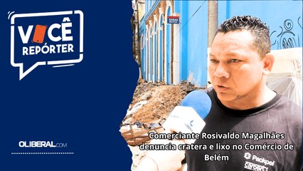 Comerciante Rosivaldo Magalhães denuncia cratera e lixo no Comércio de Belém