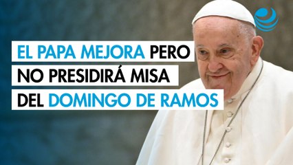 El Papa Francisco mejora pero no presidirá la misa del Domingo de Ramos